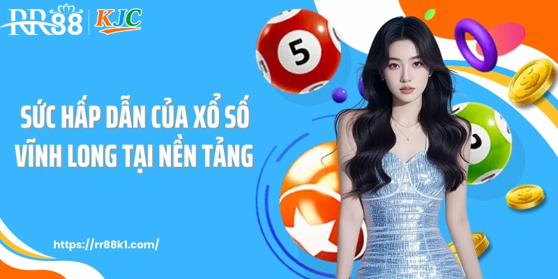 Sức hấp dẫn của xổ số Vĩnh Long tại nền tảng